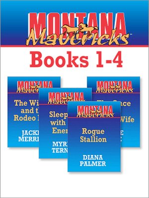 cover image of Montana Mavericks Books 1 - 4: Rogue Stallion\The Widow And The Rodeo Man\Sleeping With The Enemy\The Once And Future Wife